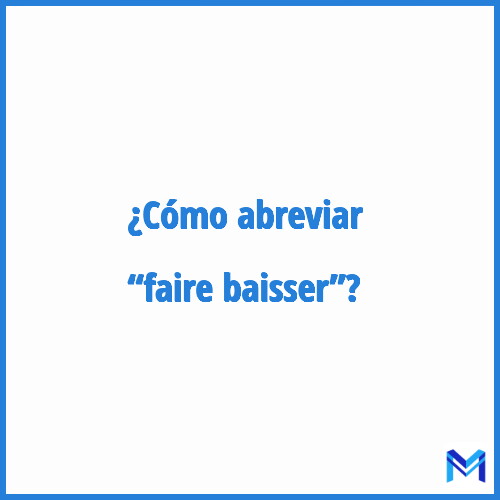 ¿Cómo se abrevia “Faire baisser”?