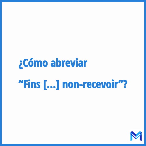 ¿Cómo se abrevia “Fins de non-recevoir”?