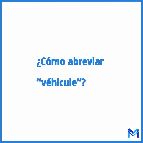 ¿Cómo se abrevia “Véhicule”?