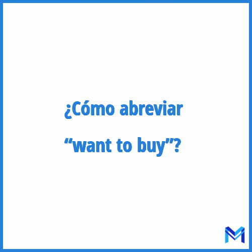 ¿Cómo se abrevia “Want to buy”?