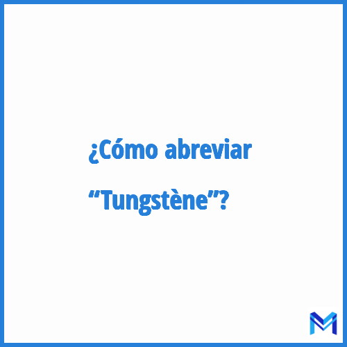 ¿Cómo se abrevia “Tungstène”?