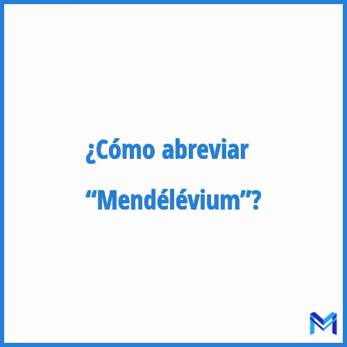 ¿Cómo se abrevia “Mendélévium”?