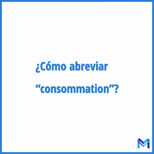 ¿Cómo se abrevia “Consommation”?