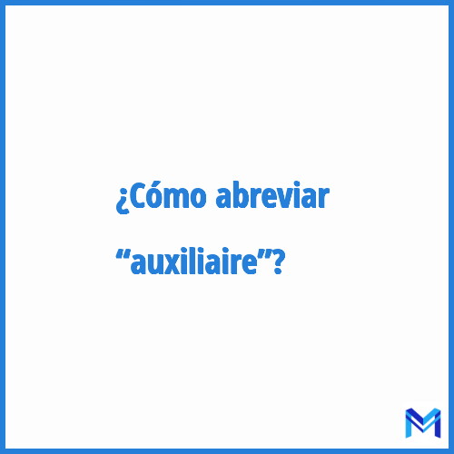 ¿Cómo se abrevia “Auxiliaire”?
