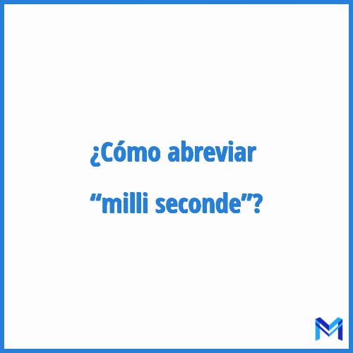 ¿Cómo se abrevia “Milli seconde”?