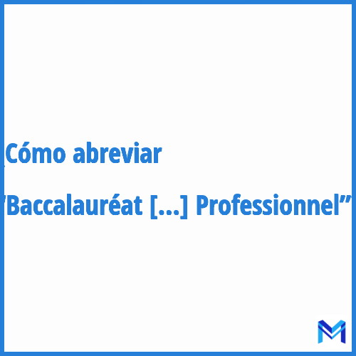 ¿Cómo se abrevia “Baccalauréat Professionnel”?