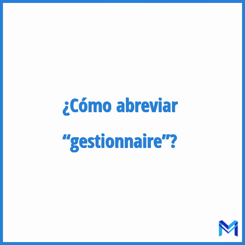 ¿Cómo se abrevia “Gestionnaire”?