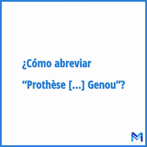 ¿Cómo se abrevia “Prothèse Totale Genou”?