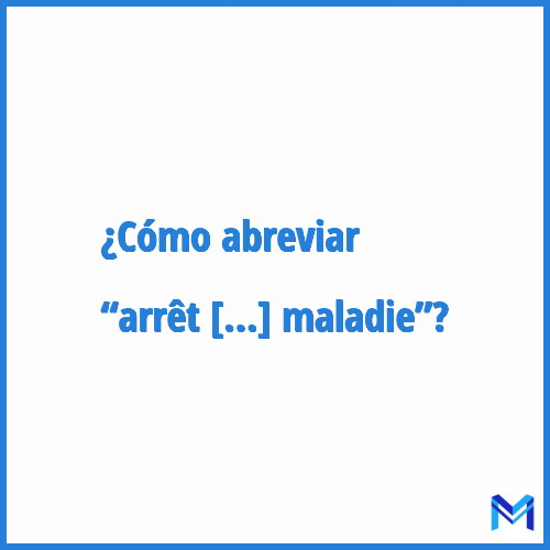 ¿Cómo se abrevia “Arrêt de maladie”?