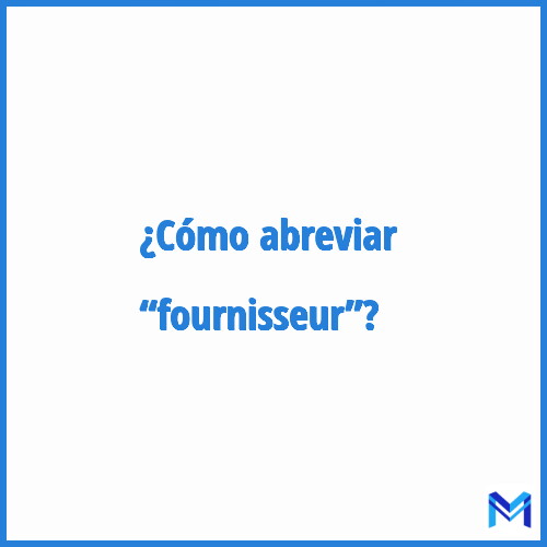 ¿Cómo se abrevia “Fournisseur”?