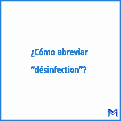 ¿Cómo se abrevia “Désinfection”?