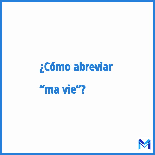 ¿Cómo se abrevia “Ma vie”?