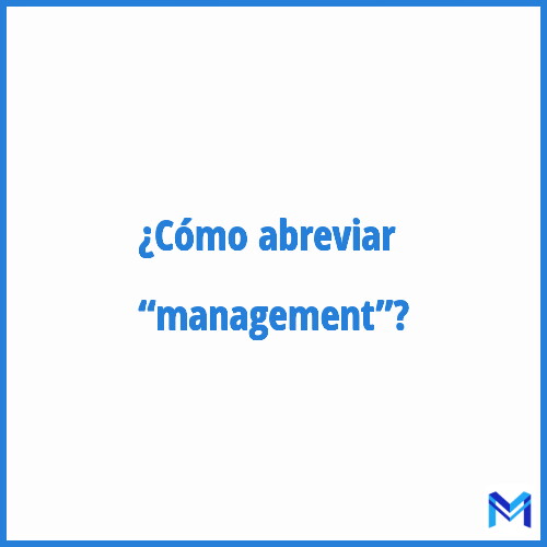 ¿Cómo se abrevia “Management”?