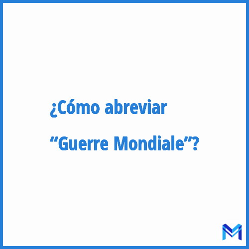 ¿Cómo se abrevia “Guerre Mondiale”?