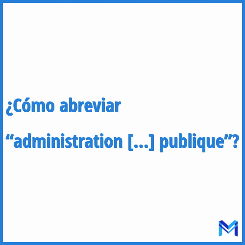 ¿Cómo se abrevia “Administration publique”?