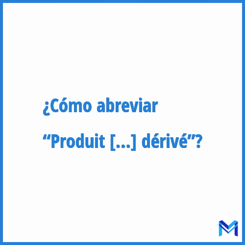 ¿Cómo se abrevia “Produit dérivé”?