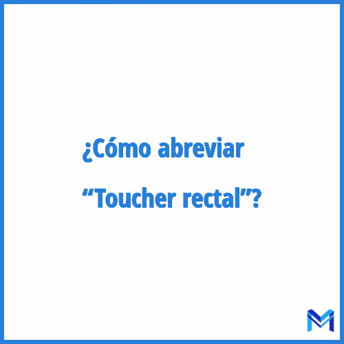 ¿Cómo se abrevia “Toucher rectal”?