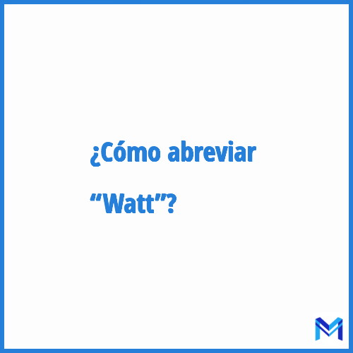 ¿Cómo se abrevia “Watt”?