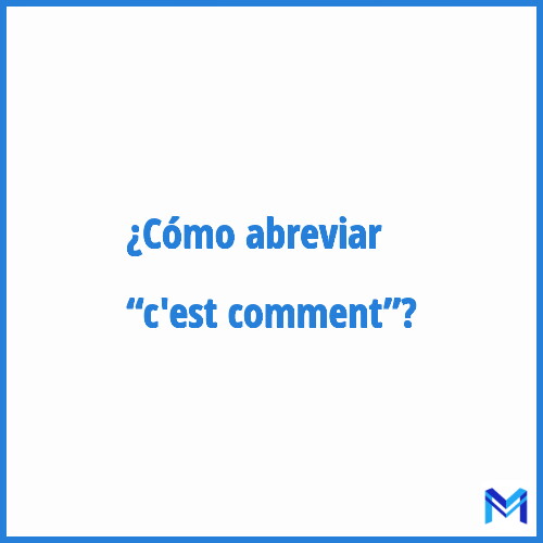 ¿Cómo se abrevia “C'est comment”?