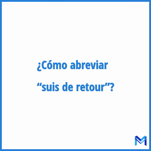 ¿Cómo se abrevia “Suis de retour”?