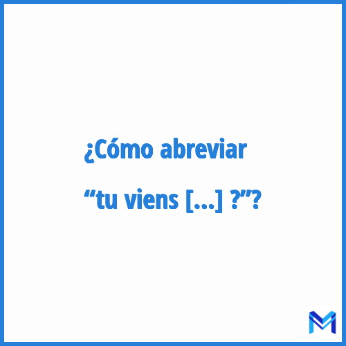 ¿Cómo se abrevia “Tu viens demain ?”?