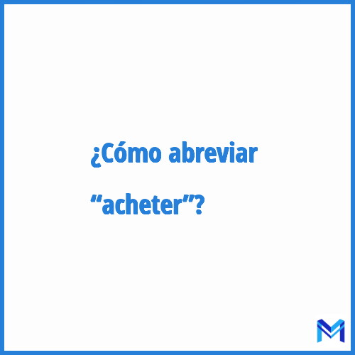 ¿Cómo se abrevia “Acheter”?
