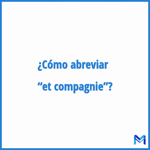 ¿Cómo se abrevia “Et compagnie”?