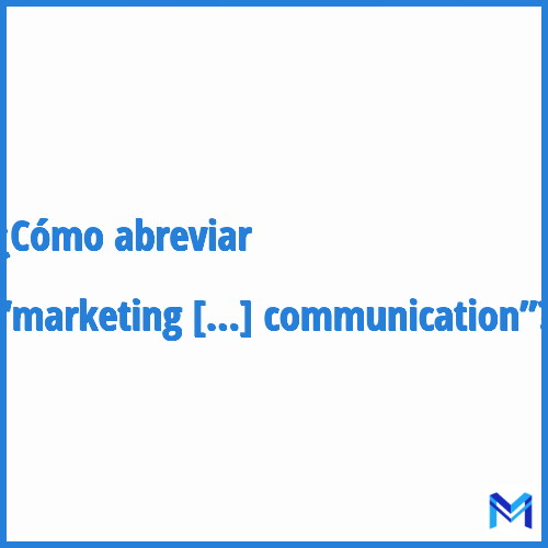 ¿Cómo se abrevia “Marketing communication”?