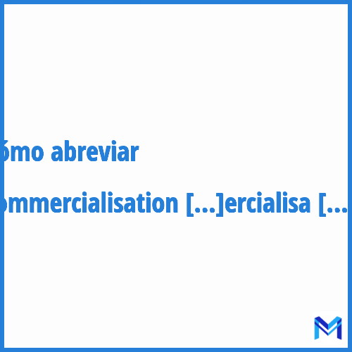 ¿Cómo se abrevia “Commercialisation”?