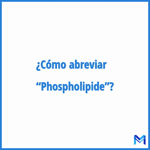 ¿Cómo se abrevia “Phospholipide”?