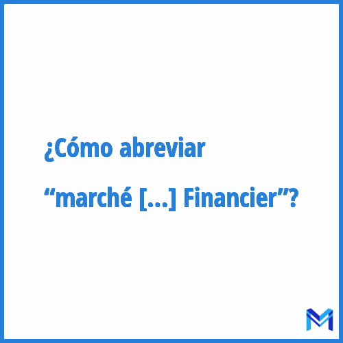 ¿Cómo se abrevia “Marché Financier”?