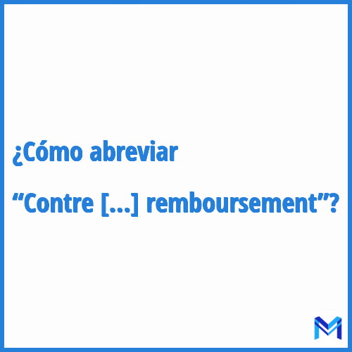 ¿Cómo se abrevia “Contre remboursement”?