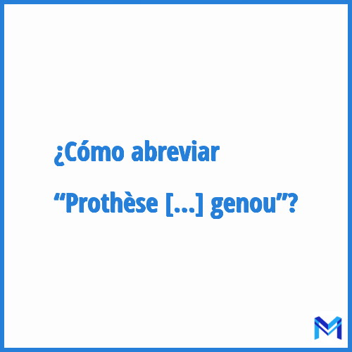 ¿Cómo se abrevia “Prothèse totale de genou”?