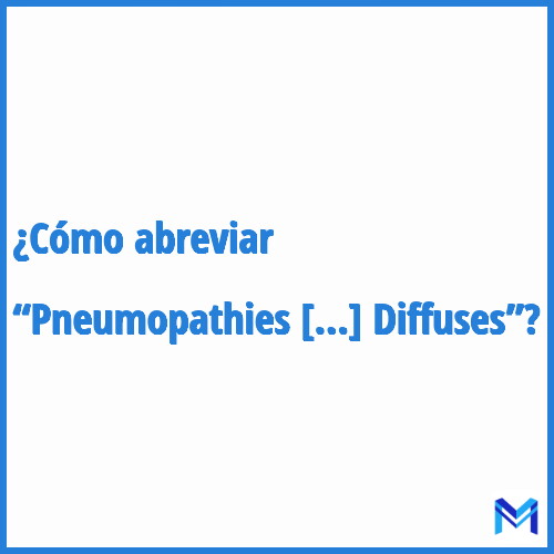 ¿Cómo se abrevia “Pneumopathies Interstitielles Diffuses”?
