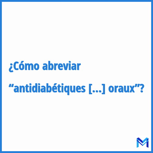 ¿Cómo se abrevia “Antidiabétiques oraux”?