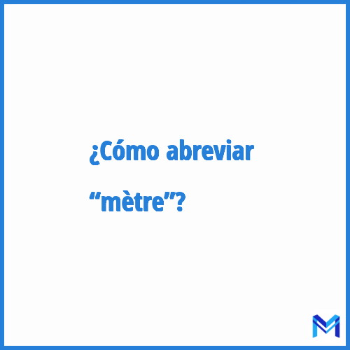 ¿Cómo se abrevia “Mètre”?