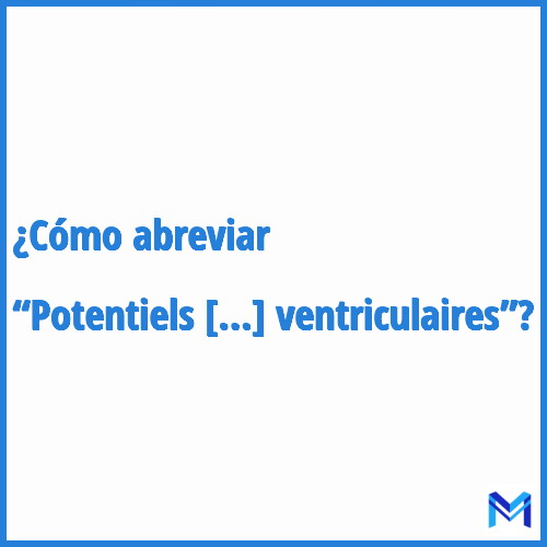 ¿Cómo se abrevia “Potentiels tardifs ventriculaires”?