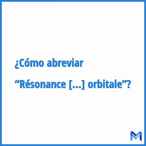 ¿Cómo se abrevia “Résonance orbitale”?