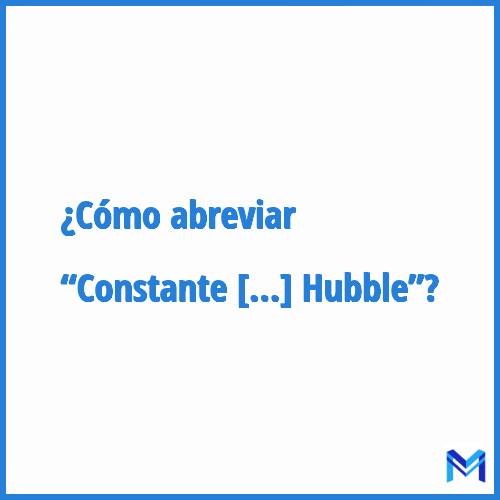 ¿Cómo se abrevia “Constante de Hubble”?