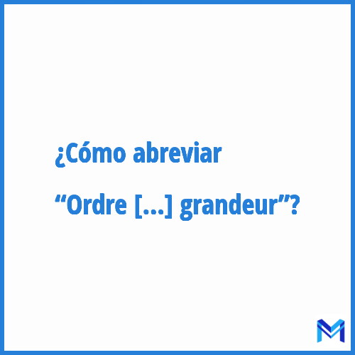 ¿Cómo se abrevia “Ordre de grandeur”?