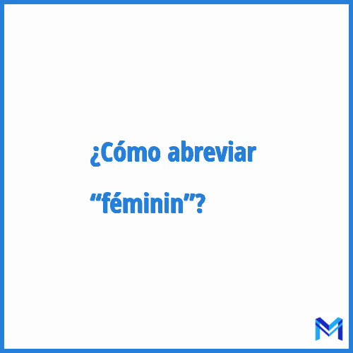 ¿Cómo se abrevia “Féminin”?