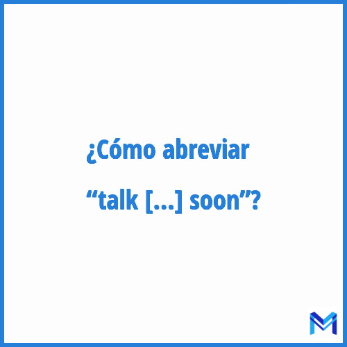 ¿Cómo se abrevia “Talk to you soon”?
