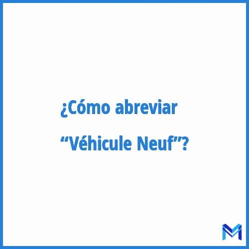 ¿Cómo se abrevia “Véhicule Neuf”?