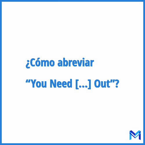 ¿Cómo se abrevia “You Need To Chill Out”?