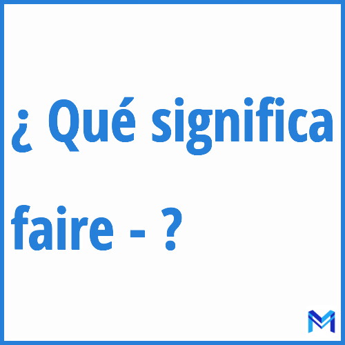 ¿Qué significa “faire -” en francés?